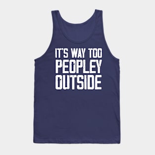 It's Way Too Peoply Outside Funny Sarcastic Jokes Tank Top